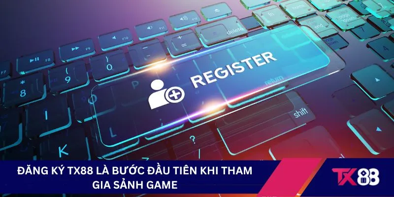 Đăng ký TX88 là bước đầu tiên khi tham gia trải nghiệm sảnh game 