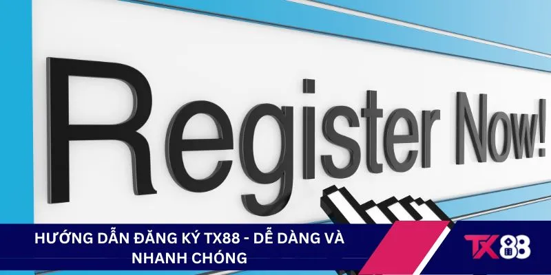 Hướng dẫn đăng ký TX88 - Dễ dàng và nhanh chóng