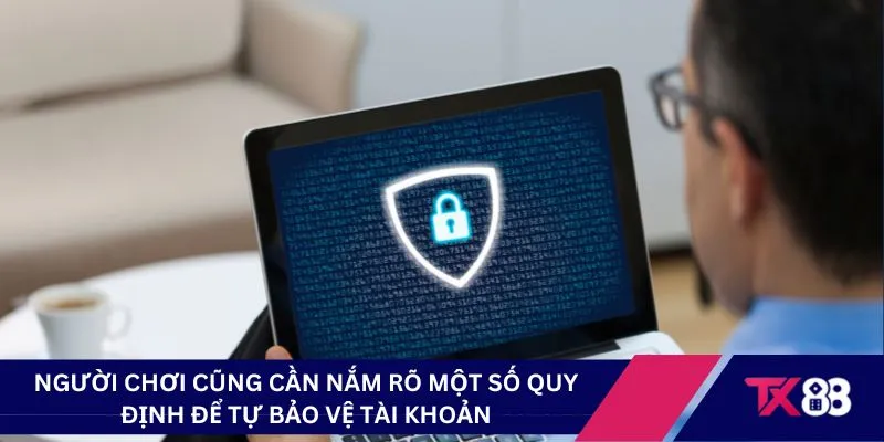 Người chơi cũng cần nắm rõ một số quy định để tự bảo vệ tài khoản